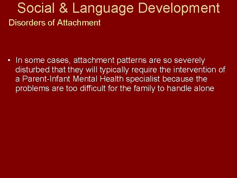 Social & Language Development Disorders of Attachment • In some cases, attachment patterns are