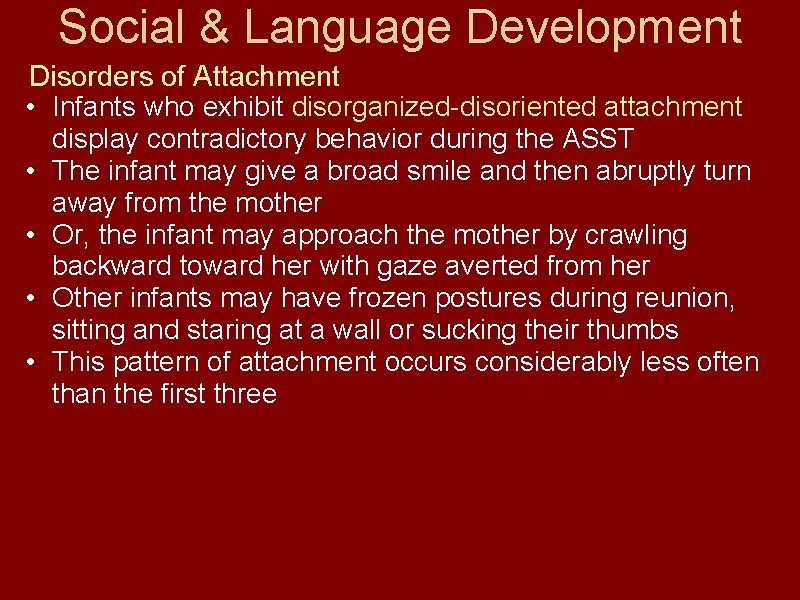 Social & Language Development Disorders of Attachment • Infants who exhibit disorganized-disoriented attachment display