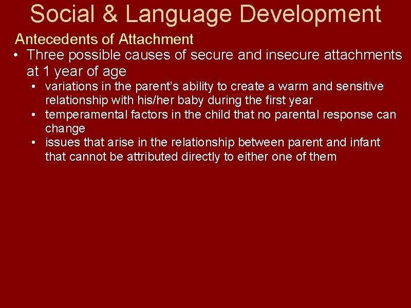 Social & Language Development Antecedents of Attachment • Three possible causes of secure and