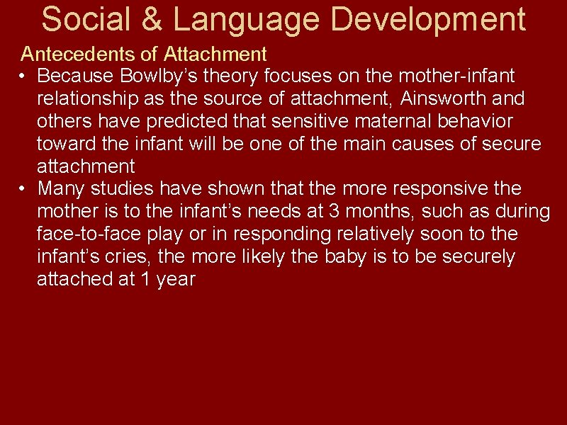 Social & Language Development Antecedents of Attachment • Because Bowlby’s theory focuses on the