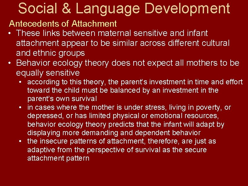 Social & Language Development Antecedents of Attachment • These links between maternal sensitive and