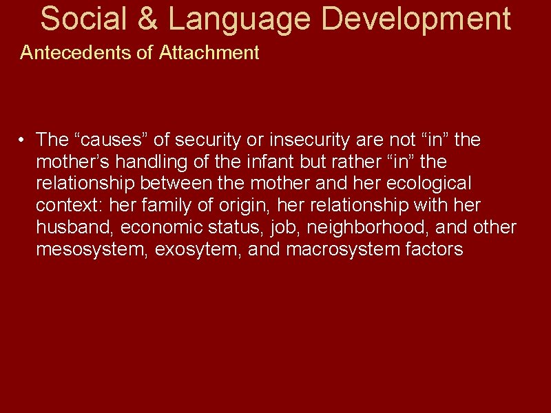 Social & Language Development Antecedents of Attachment • The “causes” of security or insecurity