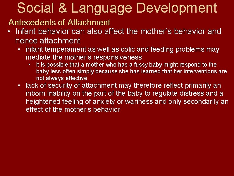 Social & Language Development Antecedents of Attachment • Infant behavior can also affect the