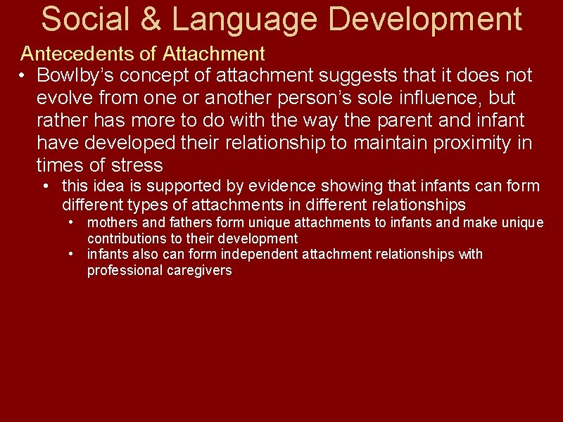 Social & Language Development Antecedents of Attachment • Bowlby’s concept of attachment suggests that