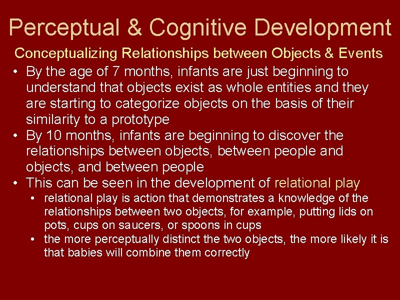 Perceptual & Cognitive Development Conceptualizing Relationships between Objects & Events • By the age