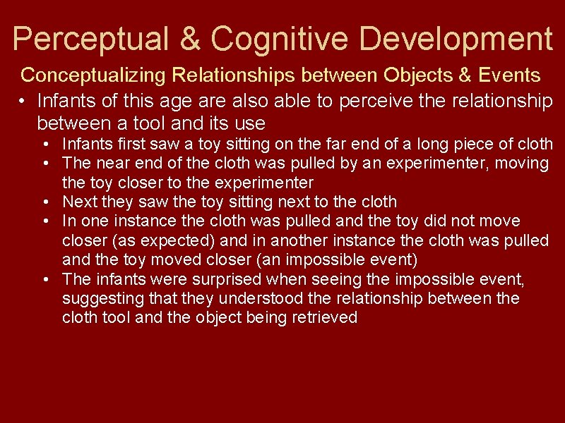 Perceptual & Cognitive Development Conceptualizing Relationships between Objects & Events • Infants of this