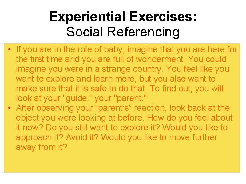 Experiential Exercises: Social Referencing • If you are in the role of baby, imagine