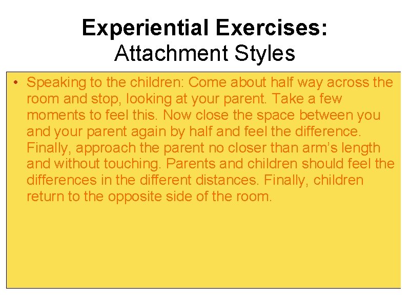 Experiential Exercises: Attachment Styles • Speaking to the children: Come about half way across