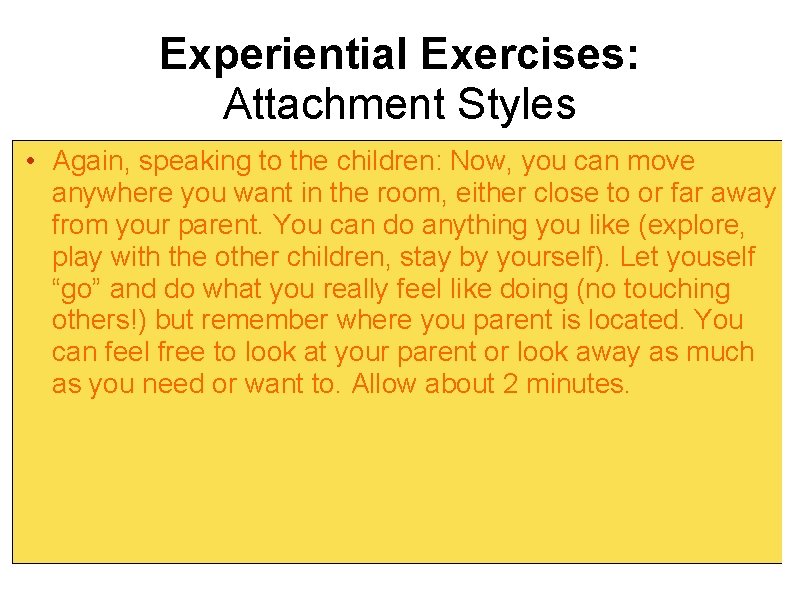 Experiential Exercises: Attachment Styles • Again, speaking to the children: Now, you can move