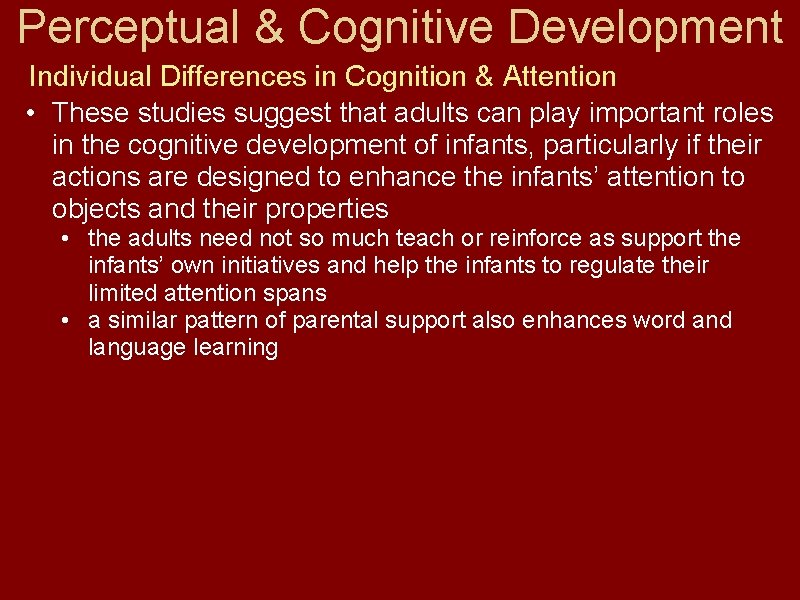 Perceptual & Cognitive Development Individual Differences in Cognition & Attention • These studies suggest