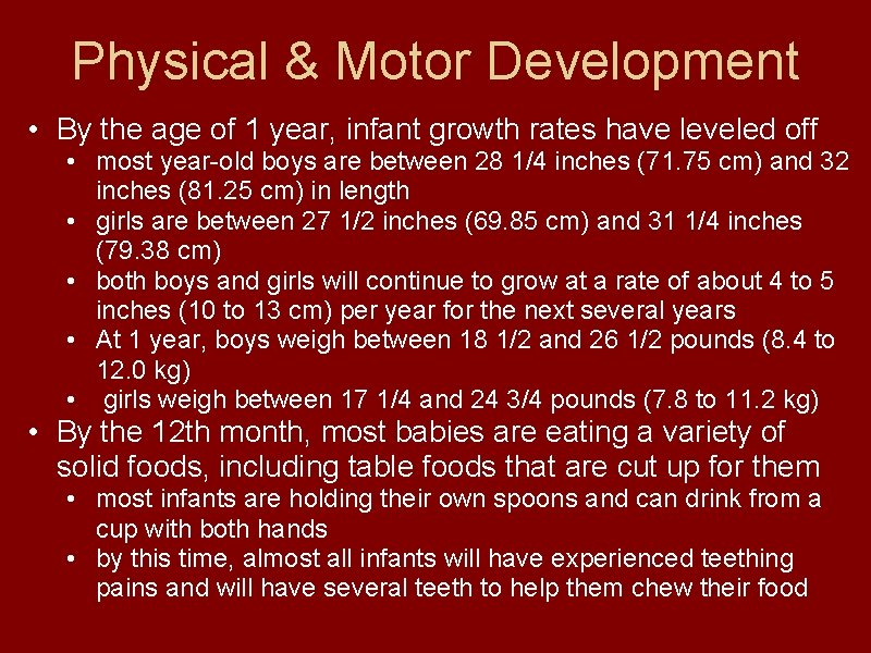 Physical & Motor Development • By the age of 1 year, infant growth rates