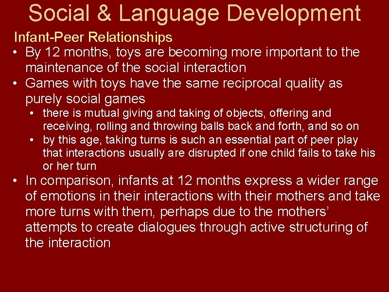 Social & Language Development Infant-Peer Relationships • By 12 months, toys are becoming more