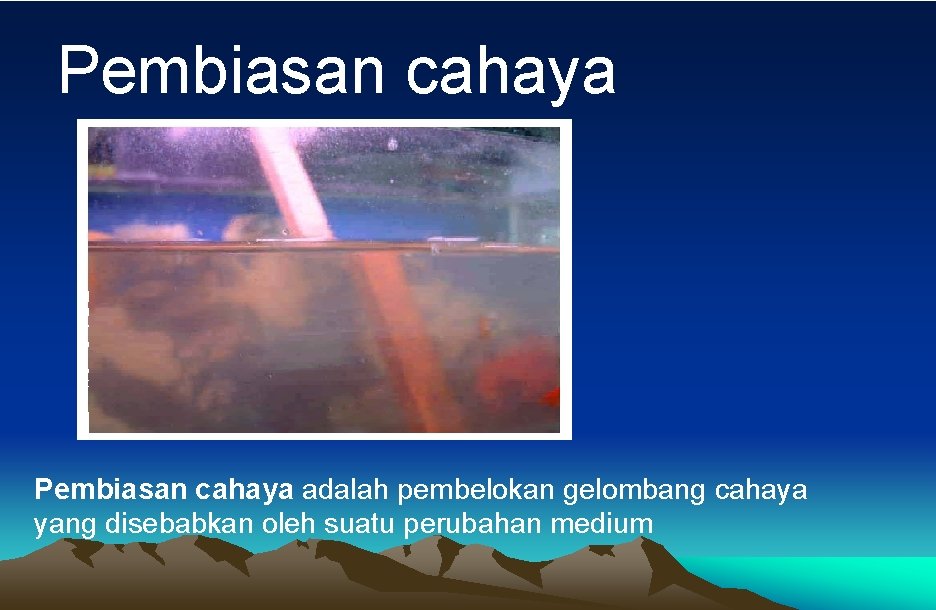 Pembiasan cahaya adalah pembelokan gelombang cahaya yang disebabkan oleh suatu perubahan medium 