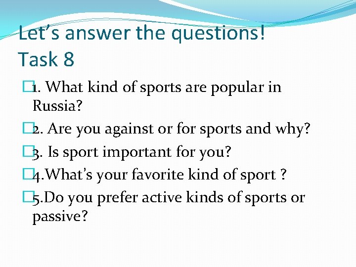 Let’s answer the questions! Task 8 � 1. What kind of sports are popular