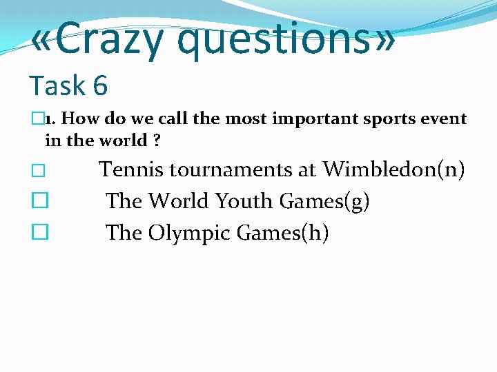  «Crazy questions» Task 6 � 1. How do we call the most important