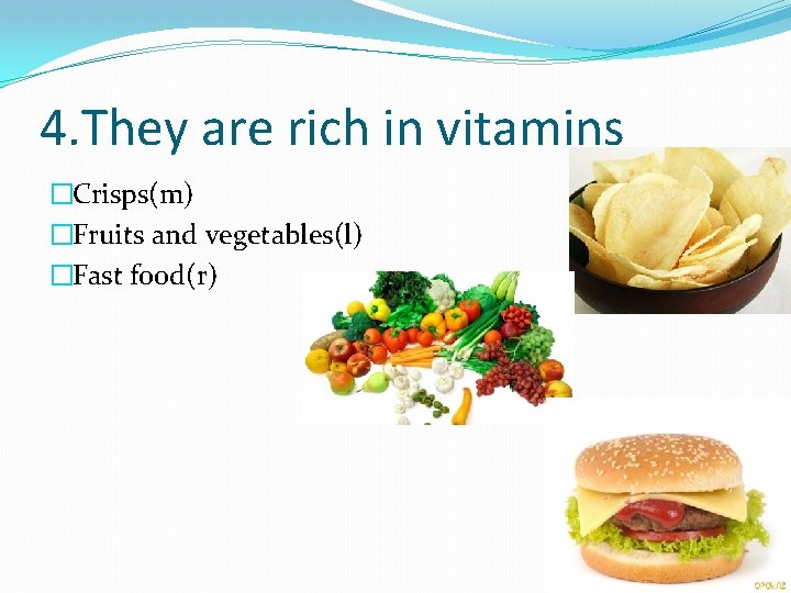 4. They are rich in vitamins �Crisps(m) �Fruits and vegetables(l) �Fast food(r) 