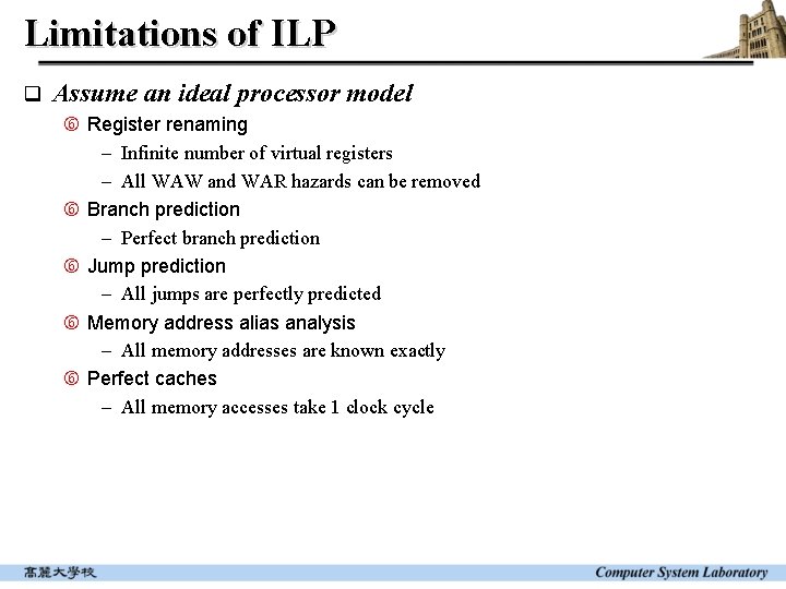 Limitations of ILP q Assume an ideal processor model Register renaming - Infinite number