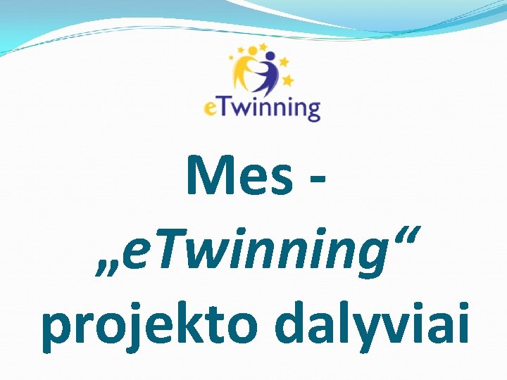 Mes „e. Twinning“ projekto dalyviai 