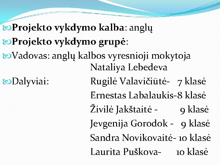  Projekto vykdymo kalba: anglų Projekto vykdymo grupė: Vadovas: anglų kalbos vyresnioji mokytoja Nataliya