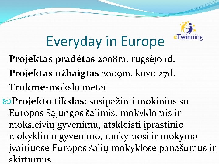 Everyday in Europe Projektas pradėtas 2008 m. rugsėjo 1 d. Projektas užbaigtas 2009 m.