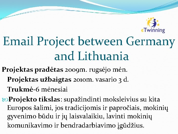 Email Project between Germany and Lithuania Projektas pradėtas 2009 m. rugsėjo mėn. Projektas užbaigtas