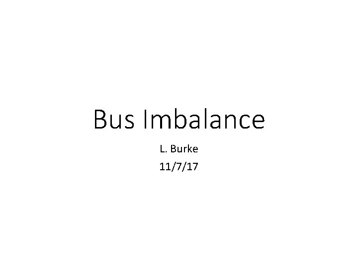 Bus Imbalance L. Burke 11/7/17 
