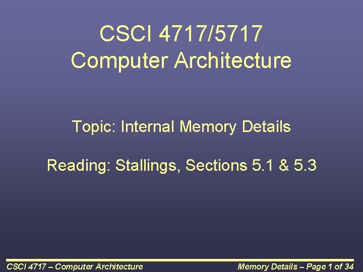 CSCI 4717/5717 Computer Architecture Topic: Internal Memory Details Reading: Stallings, Sections 5. 1 &