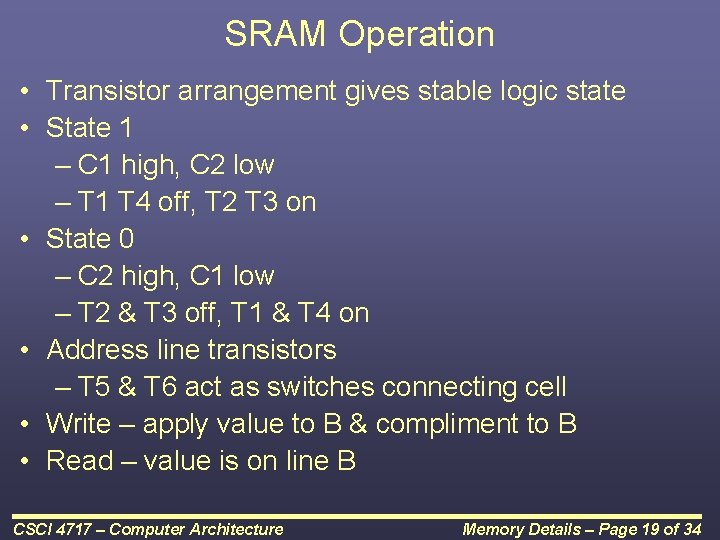 SRAM Operation • Transistor arrangement gives stable logic state • State 1 – C