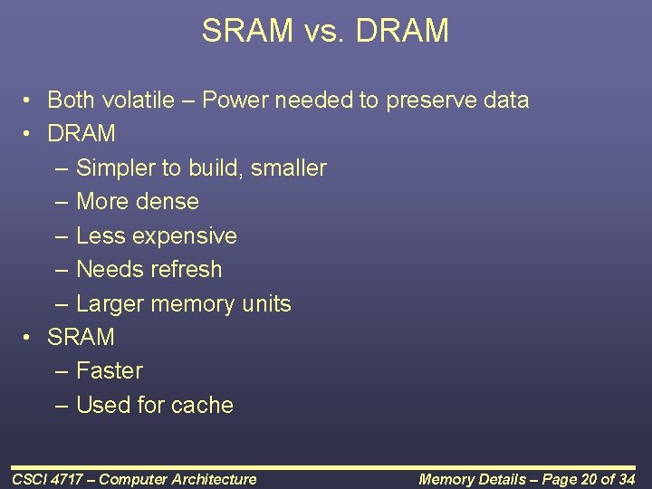 SRAM vs. DRAM • Both volatile – Power needed to preserve data • DRAM