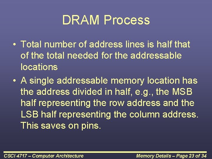 DRAM Process • Total number of address lines is half that of the total