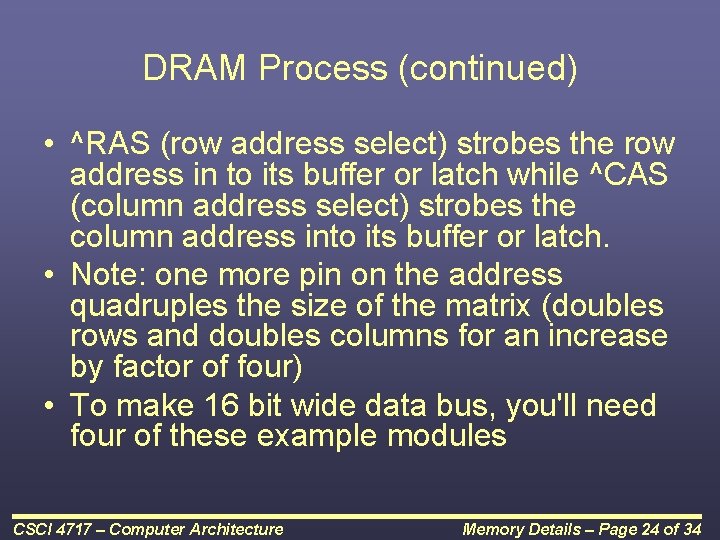 DRAM Process (continued) • ^RAS (row address select) strobes the row address in to