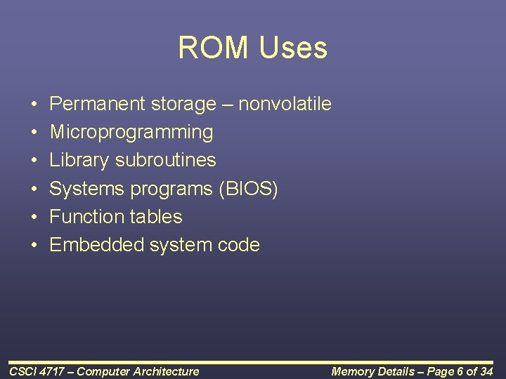 ROM Uses • • • Permanent storage – nonvolatile Microprogramming Library subroutines Systems programs