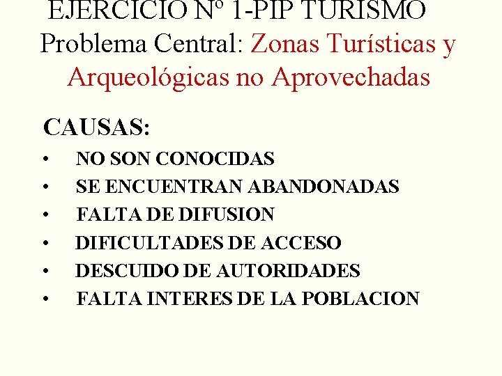 EJERCICIO Nº 1 -PIP TURISMO Problema Central: Zonas Turísticas y Arqueológicas no Aprovechadas CAUSAS: