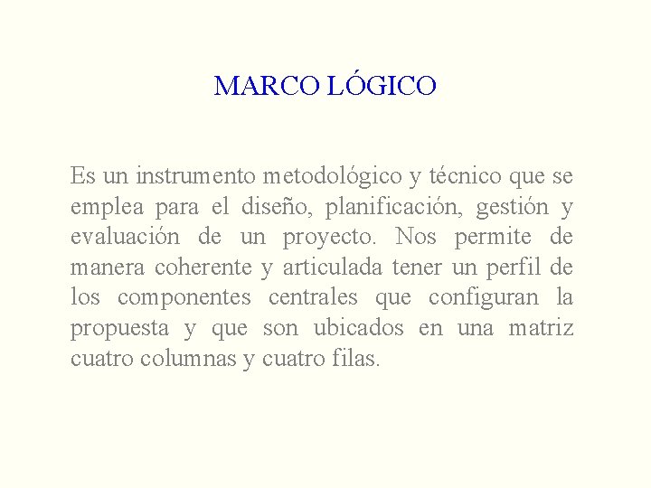 MARCO LÓGICO Es un instrumento metodológico y técnico que se emplea para el diseño,