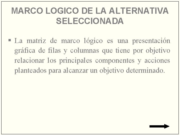 MARCO LOGICO DE LA ALTERNATIVA SELECCIONADA § La matriz de marco lógico es una