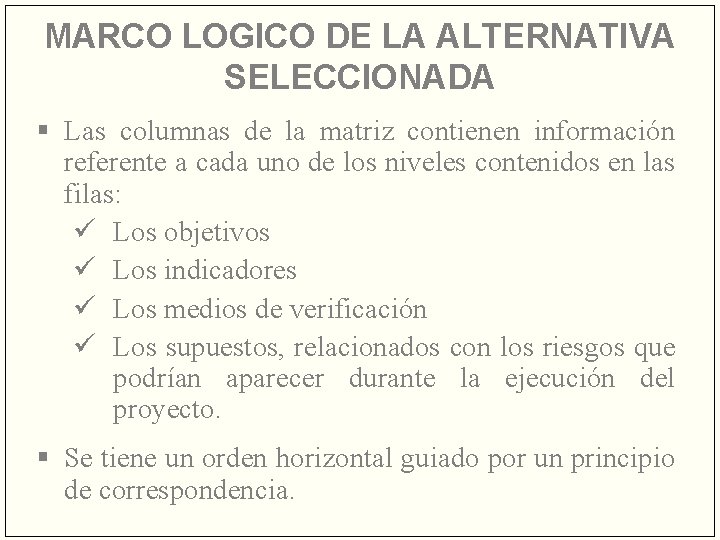 MARCO LOGICO DE LA ALTERNATIVA SELECCIONADA § Las columnas de la matriz contienen información