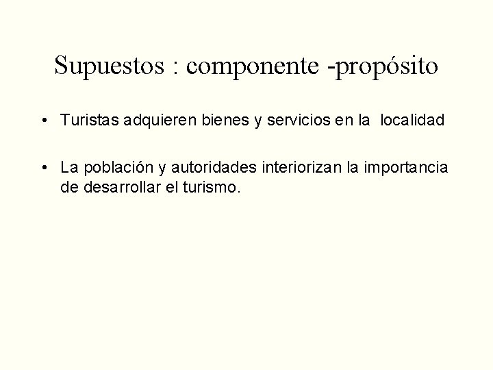 Supuestos : componente -propósito • Turistas adquieren bienes y servicios en la localidad •