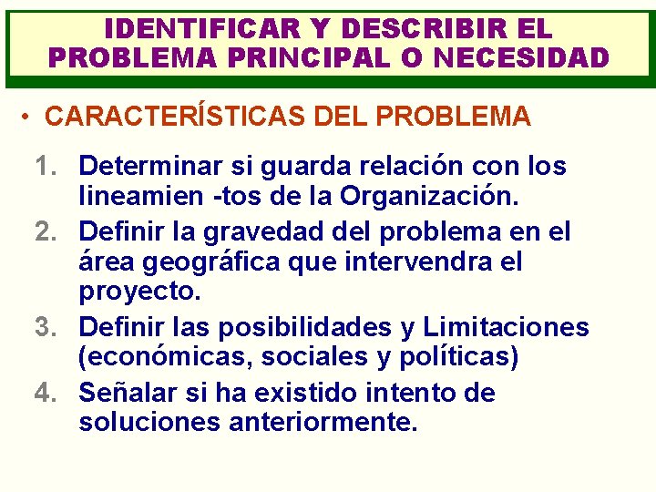IDENTIFICAR Y DESCRIBIR EL PROBLEMA PRINCIPAL O NECESIDAD • CARACTERÍSTICAS DEL PROBLEMA 1. Determinar