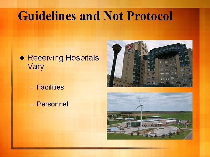 Guidelines and Not Protocol l Receiving Hospitals Vary – Facilities – Personnel 