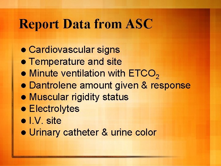 Report Data from ASC l Cardiovascular signs l Temperature and site l Minute ventilation