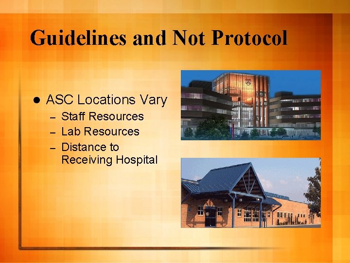Guidelines and Not Protocol l ASC Locations Vary Staff Resources – Lab Resources –