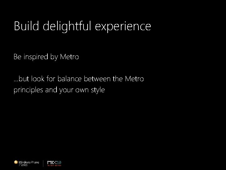 Build delightful experience Be inspired by Metro …but look for balance between the Metro