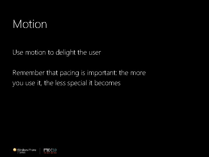 Motion Use motion to delight the user Remember that pacing is important: the more