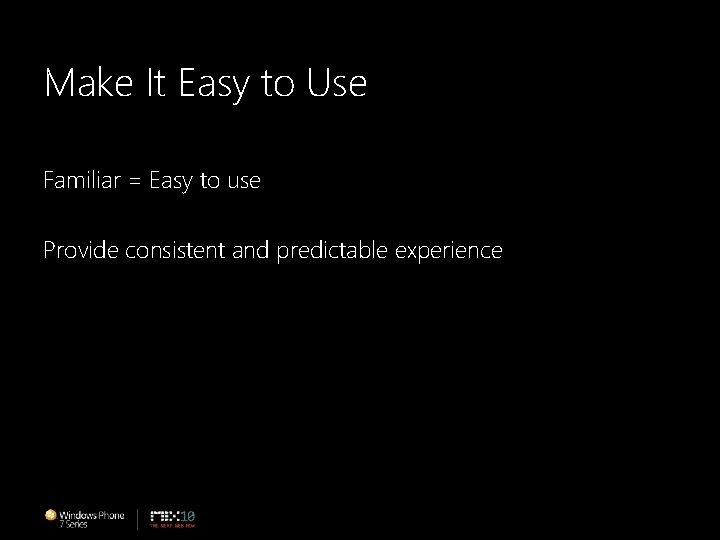 Make It Easy to Use Familiar = Easy to use Provide consistent and predictable