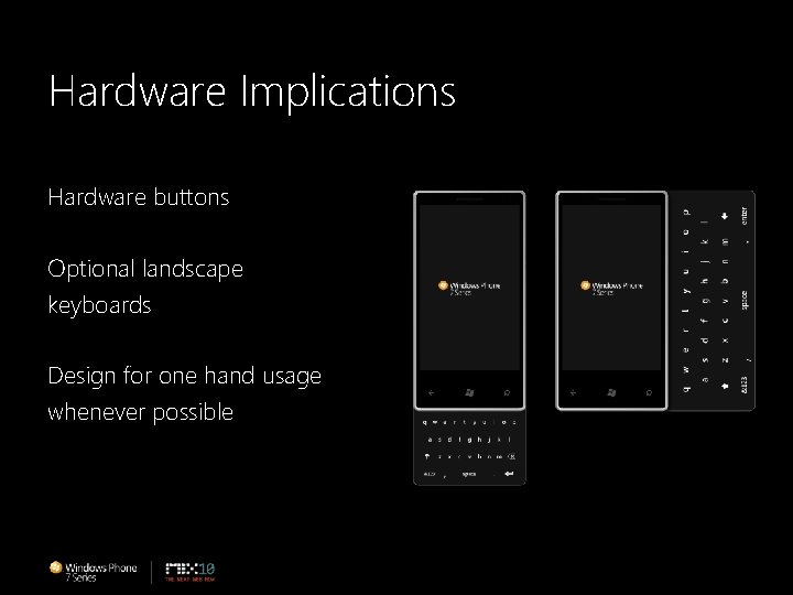 Hardware Implications Hardware buttons Optional landscape keyboards Design for one hand usage whenever possible