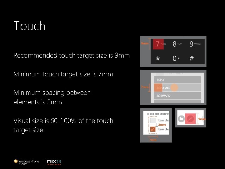 Touch Recommended touch target size is 9 mm Minimum touch target size is 7