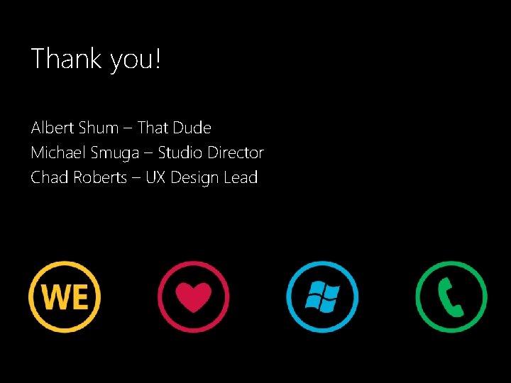 Thank you! Albert Shum – That Dude Michael Smuga – Studio Director Chad Roberts