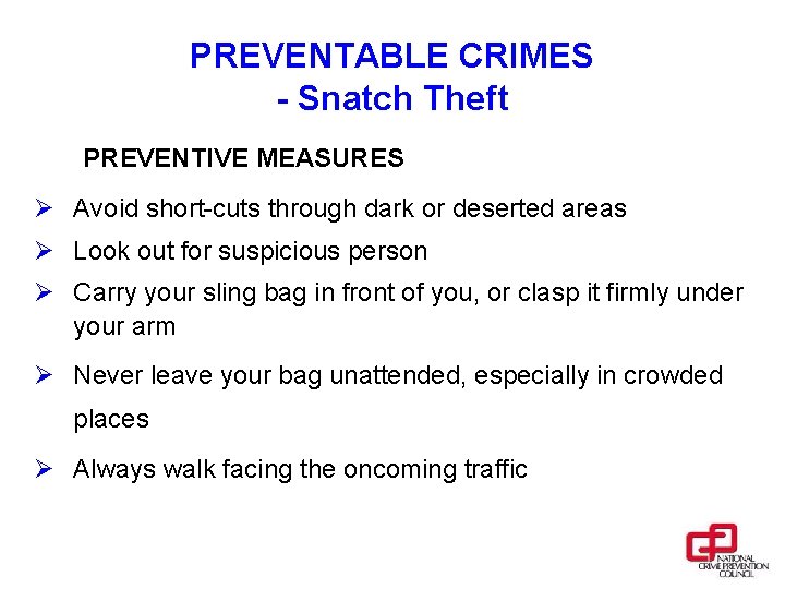 PREVENTABLE CRIMES - Snatch Theft PREVENTIVE MEASURES Ø Avoid short-cuts through dark or deserted