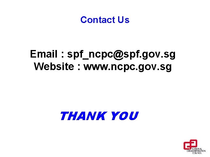 Contact Us Email : spf_ncpc@spf. gov. sg Website : www. ncpc. gov. sg THANK