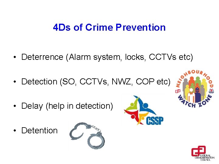 4 Ds of Crime Prevention • Deterrence (Alarm system, locks, CCTVs etc) • Detection